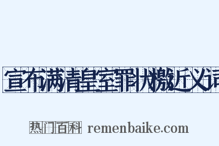 宣布满清皇室罪状檄近义词是什么意思的图片